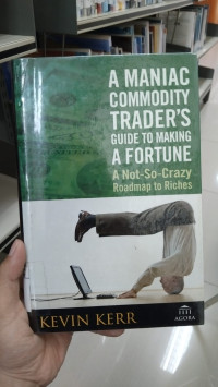 A Maniac Commodity Traders Guide To Making A Fortune
