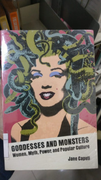 Goddesses and Monsters Woman, Myth, Power, and Popular Culture