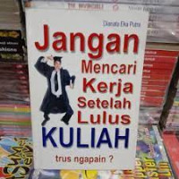 Jangan Mencari Kerja Setelah Lulus Kuliah : trus ngapain?